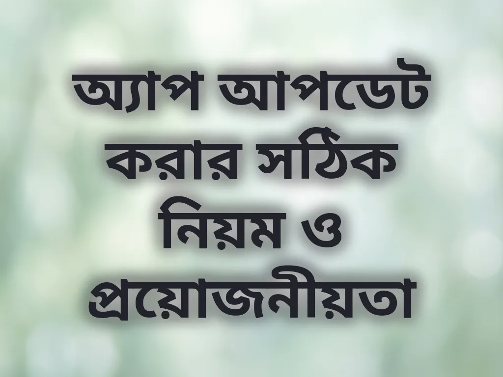 অ্যাপ আপডেট করার সঠিক নিয়ম ও প্রয়োজনীয়তা