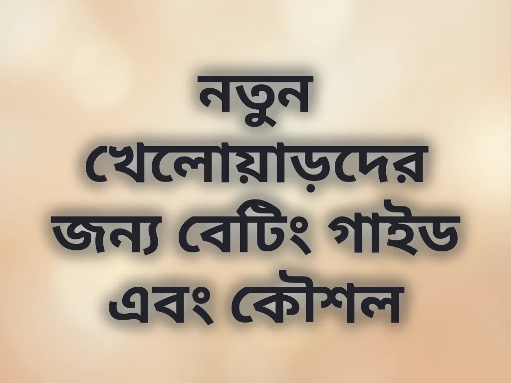 নতুন খেলোয়াড়দের জন্য বেটিং গাইড এবং কৌশল